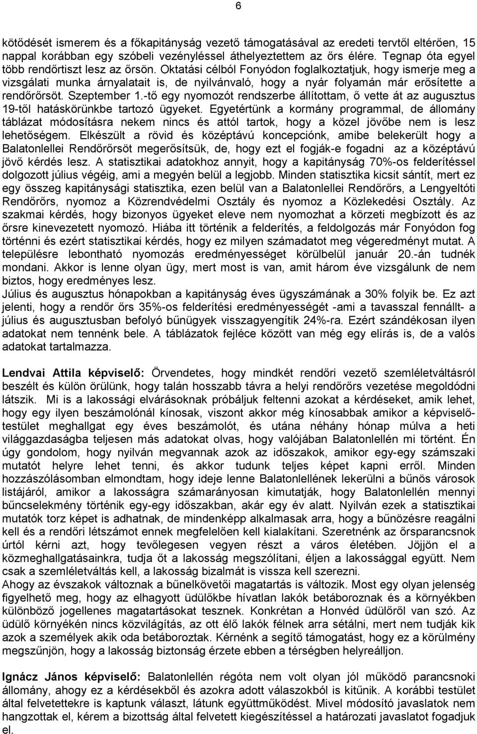 Oktatási célból Fonyódon foglalkoztatjuk, hogy ismerje meg a vizsgálati munka árnyalatait is, de nyilvánvaló, hogy a nyár folyamán már erısítette a rendırırsöt. Szeptember 1.