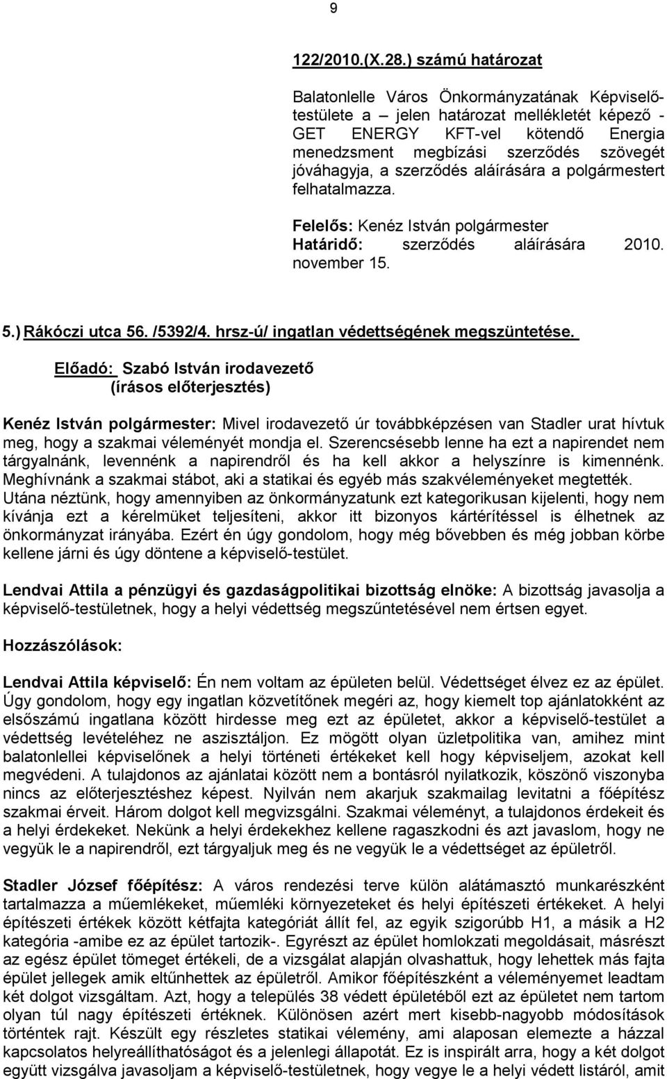 a szerzıdés aláírására a polgármestert felhatalmazza. Felelıs: Kenéz István polgármester Határidı: szerzıdés aláírására 2010. november 15. 5.) Rákóczi utca 56. /5392/4.