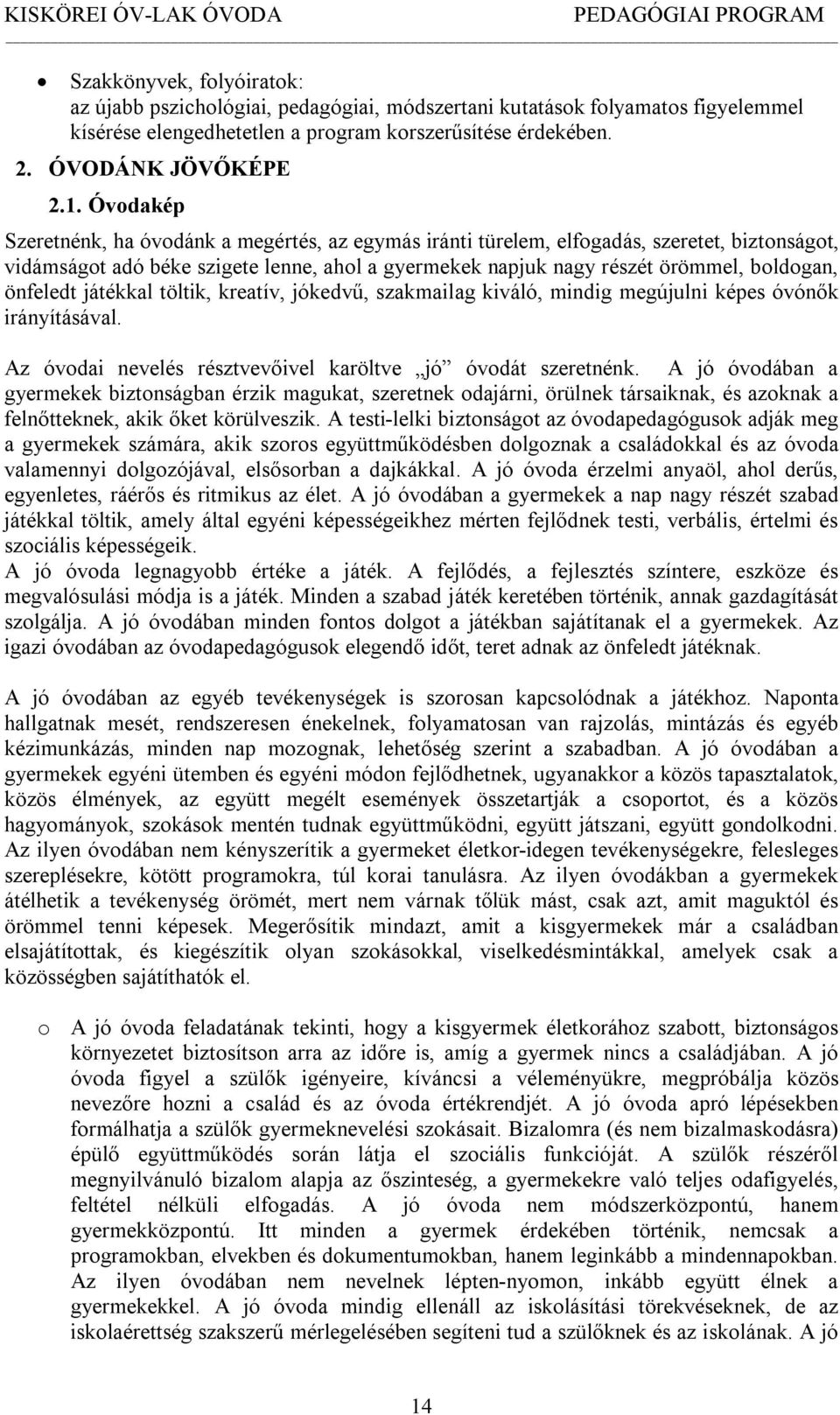 önfeledt játékkal töltik, kreatív, jókedvű, szakmailag kiváló, mindig megújulni képes óvónők irányításával. Az óvodai nevelés résztvevőivel karöltve jó óvodát szeretnénk.