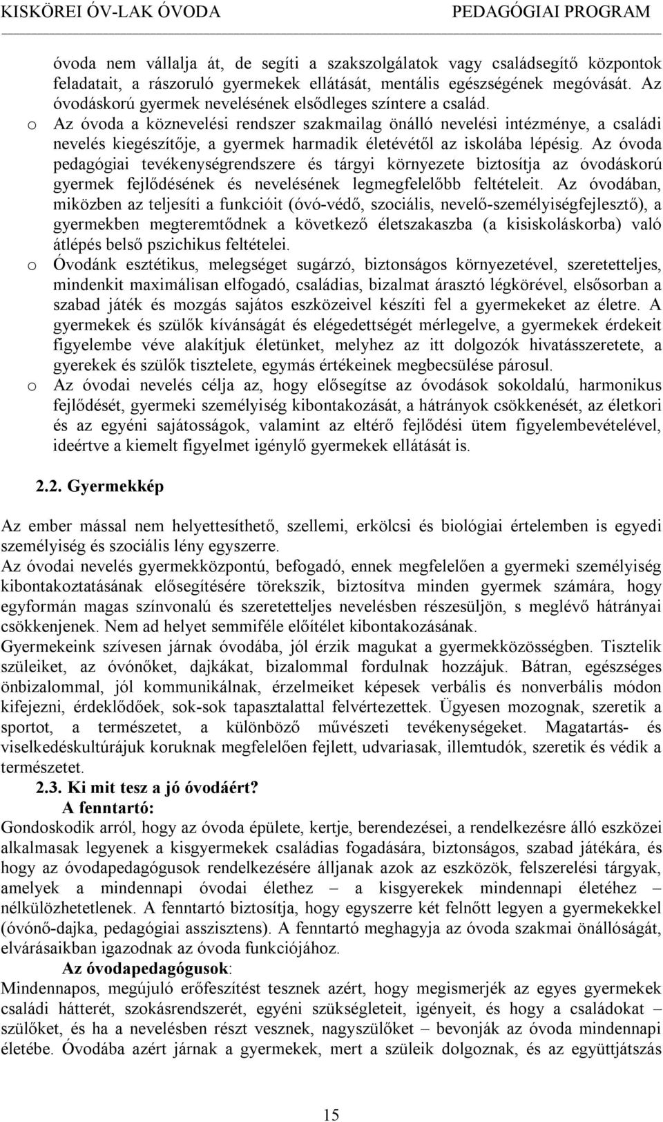 o Az óvoda a köznevelési rendszer szakmailag önálló nevelési intézménye, a családi nevelés kiegészítője, a gyermek harmadik életévétől az iskolába lépésig.