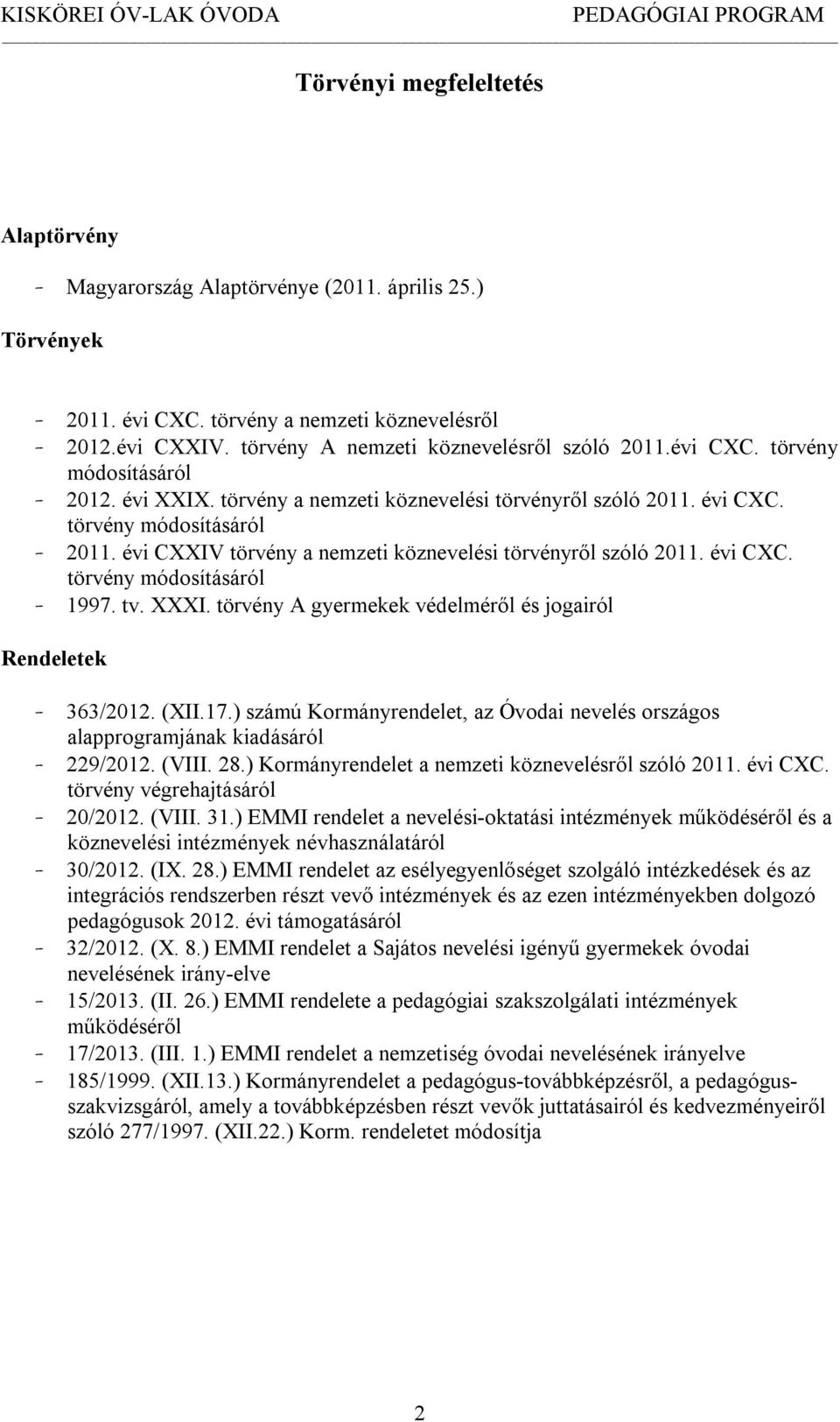 évi CXXIV törvény a nemzeti köznevelési törvényről szóló 2011. évi CXC. törvény módosításáról - 1997. tv. XXXI. törvény A gyermekek védelméről és jogairól Rendeletek - 363/2012. (XII.17.