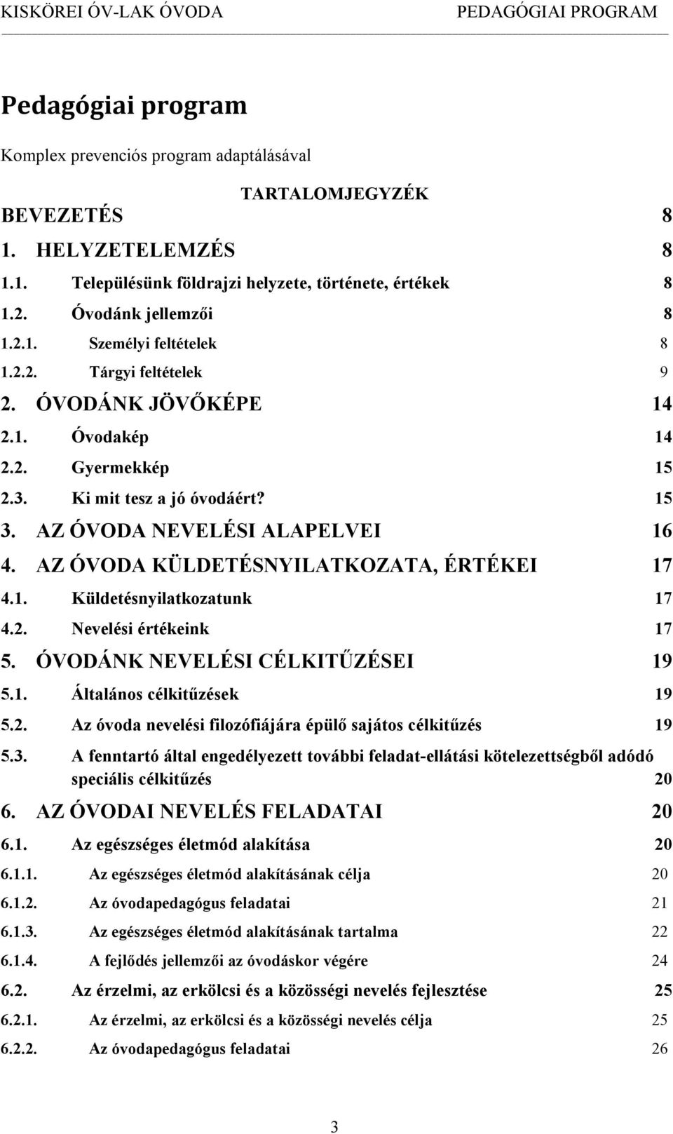 1. Küldetésnyilatkozatunk 17 4.2. Nevelési értékeink 17 5. ÓVODÁNK NEVELÉSI CÉLKITŰZÉSEI 19 5.1. Általános célkitűzések 19 5.2. Az óvoda nevelési filozófiájára épülő sajátos célkitűzés 19 5.3.