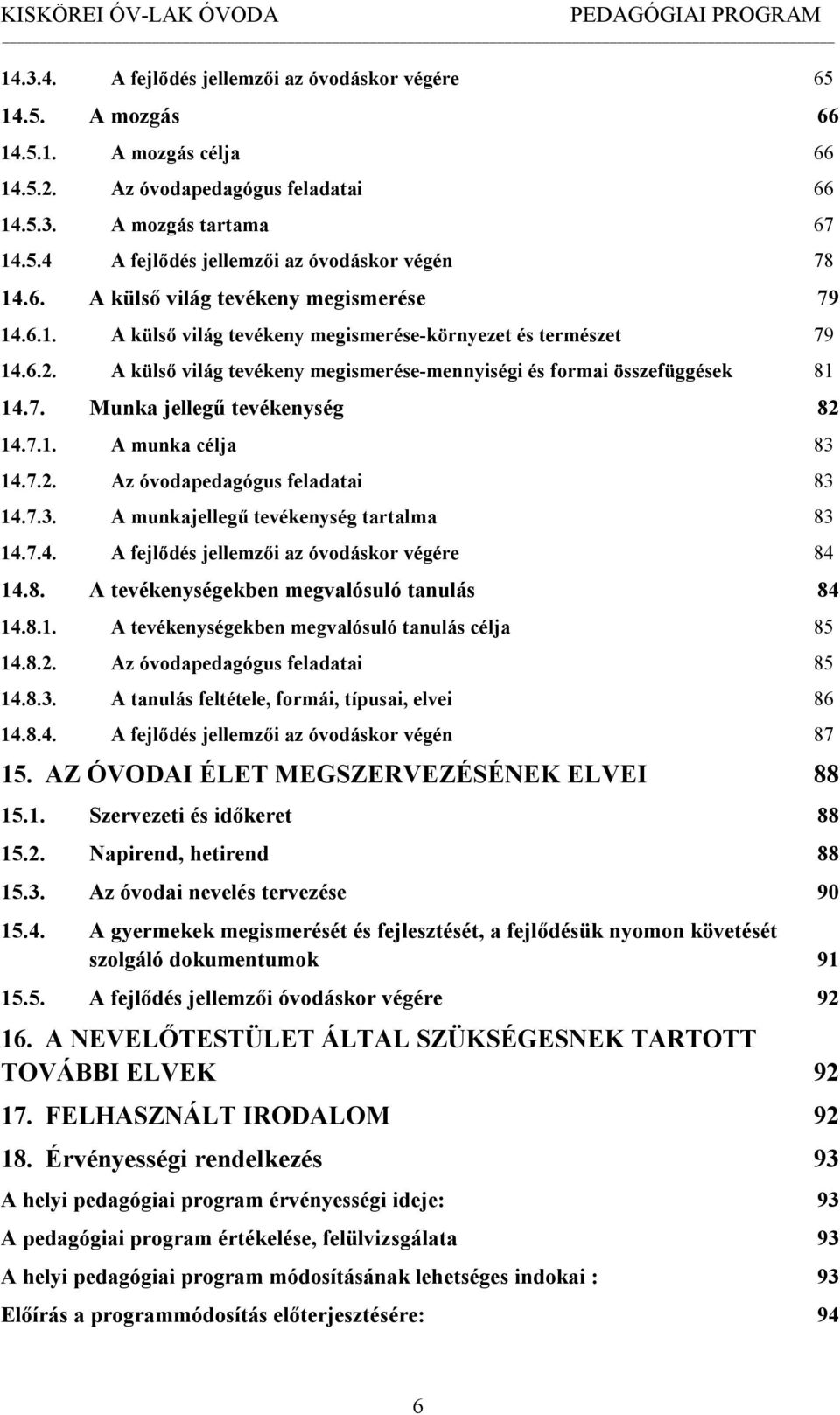 7.1. A munka célja 83 14.7.2. Az óvodapedagógus feladatai 83 14.7.3. A munkajellegű tevékenység tartalma 83 14.7.4. A fejlődés jellemzői az óvodáskor végére 84 14.8. A tevékenységekben megvalósuló tanulás 84 14.