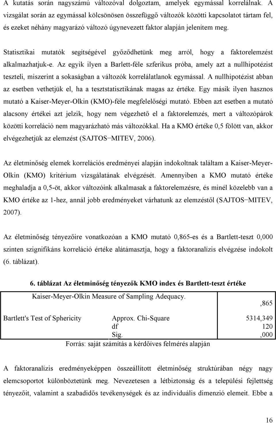 Statisztikai mutatók segítségével győződhetünk meg arról, hogy a faktorelemzést alkalmazhatjuk-e.