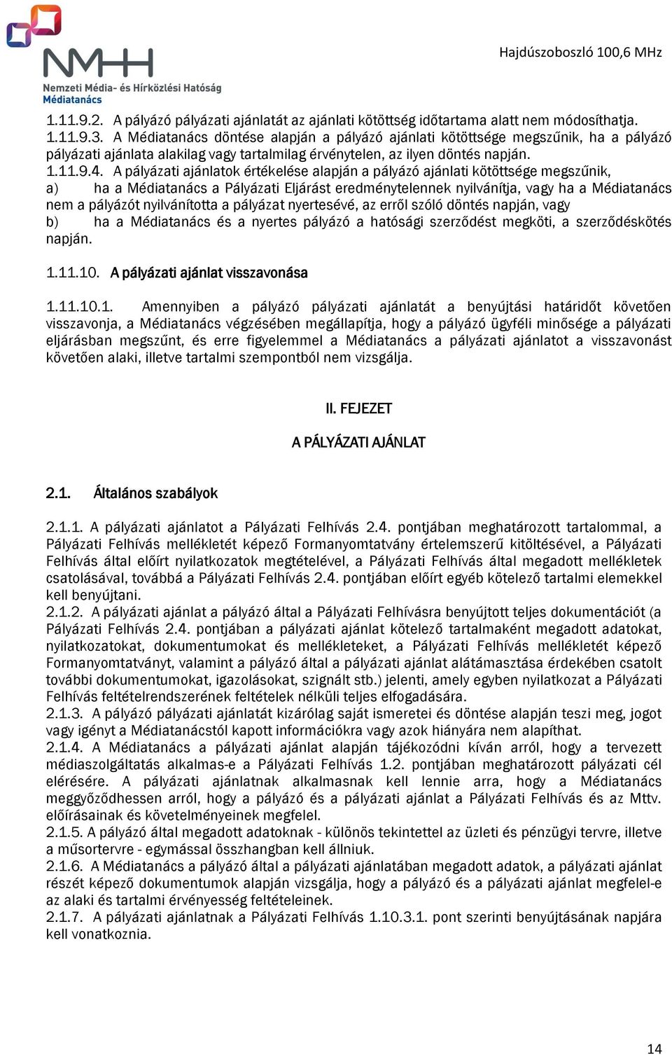 A pályázati ajánlatok értékelése alapján a pályázó ajánlati kötöttsége megszűnik, a) ha a Médiatanács a Pályázati Eljárást eredménytelennek nyilvánítja, vagy ha a Médiatanács nem a pályázót