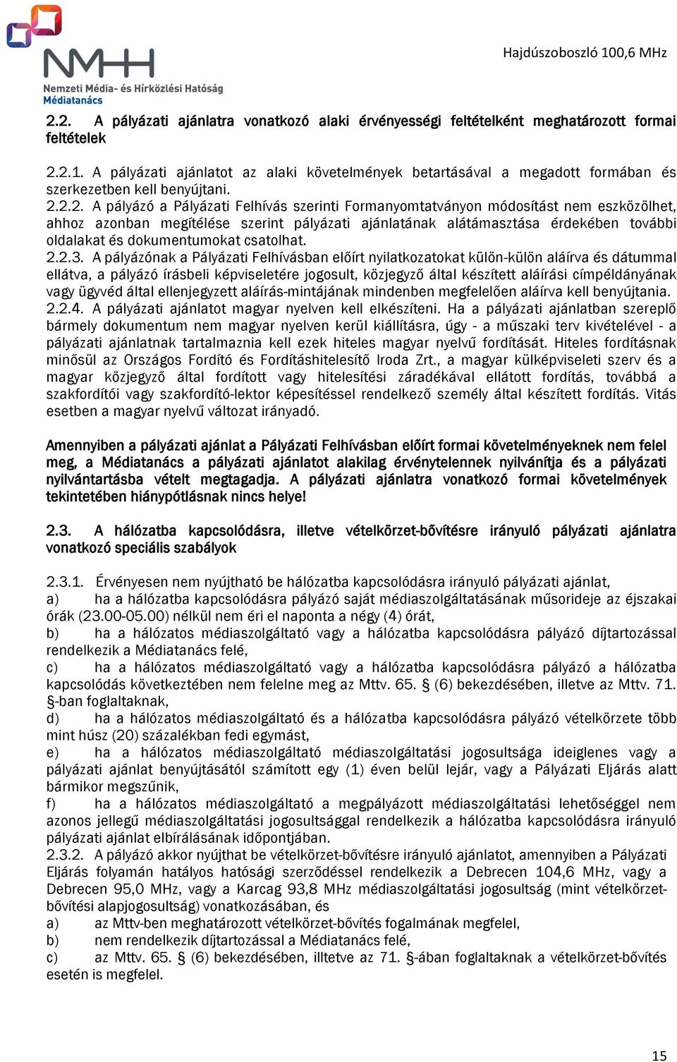 2.2. A pályázó a Pályázati Felhívás szerinti Formanyomtatványon módosítást nem eszközölhet, ahhoz azonban megítélése szerint pályázati ajánlatának alátámasztása érdekében további oldalakat és