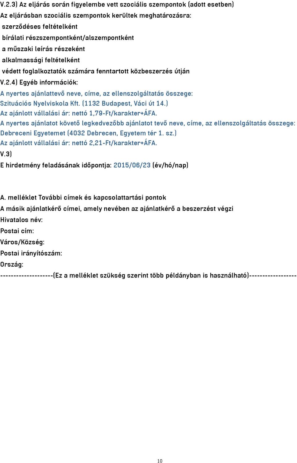 4) Egyéb információk: A nyertes ajánlattevő neve, címe, az ellenszolgáltatás összege: Szituációs Nyelviskola Kft. (1132 Budapest, Váci út 14.) Az ajánlott vállalási ár: nettó 1,79-Ft/karakter+ÁFA.