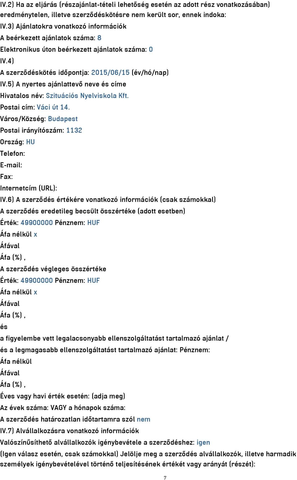 5) A nyertes ajánlattevő neve és címe Hivatalos név: Szituációs Nyelviskola Kft. Postai cím: Váci út 14.