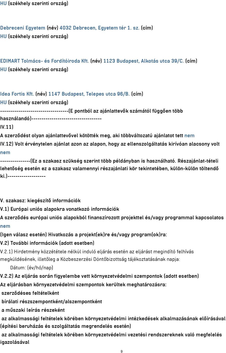 11) A szerződést olyan ajánlattevővel kötötték meg, aki többváltozatú ajánlatot tett nem IV.