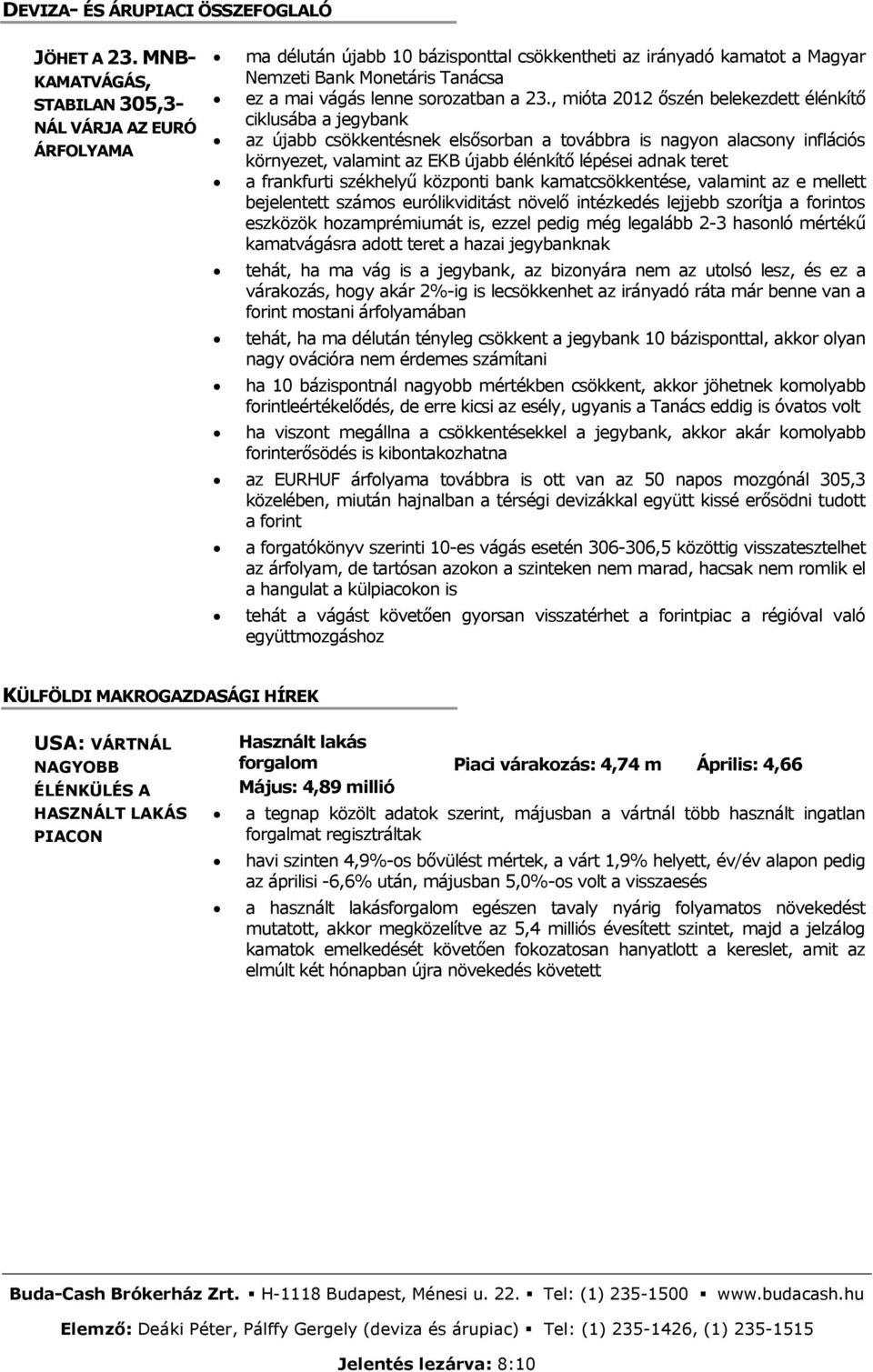 a 23., mióta 2012 őszén belekezdett élénkítő ciklusába a jegybank az újabb csökkentésnek elsősorban a továbbra is nagyon alacsony inflációs környezet, valamint az EKB újabb élénkítő lépései adnak