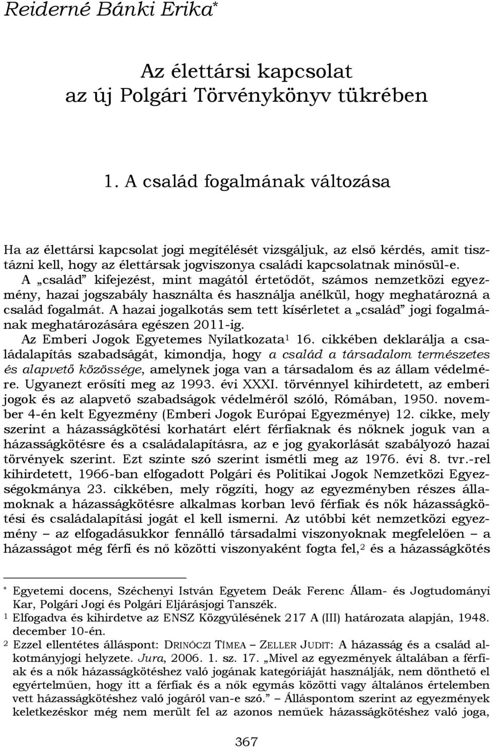 A család kifejezést, mint magától értetődőt, számos nemzetközi egyezmény, hazai jogszabály használta és használja anélkül, hogy meghatározná a család fogalmát.