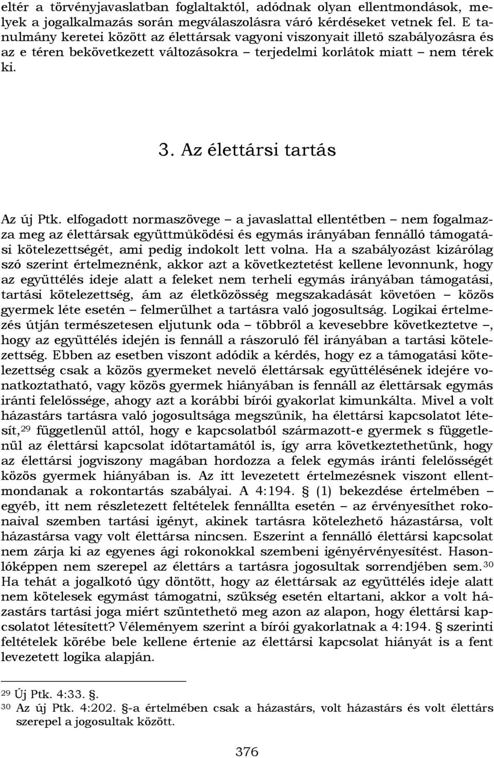 elfogadott normaszövege a javaslattal ellentétben nem fogalmazza meg az élettársak együttműködési és egymás irányában fennálló támogatási kötelezettségét, ami pedig indokolt lett volna.