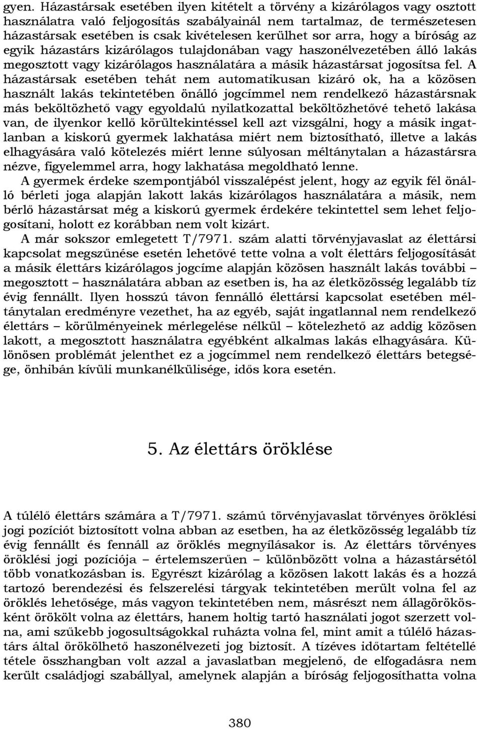 A házastársak esetében tehát nem automatikusan kizáró ok, ha a közösen használt lakás tekintetében önálló jogcímmel nem rendelkező házastársnak más beköltözhető vagy egyoldalú nyilatkozattal