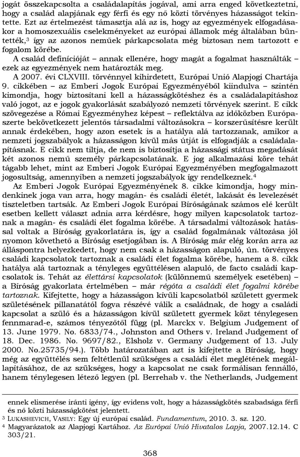 nem tartozott e fogalom körébe. A család definícióját annak ellenére, hogy magát a fogalmat használták ezek az egyezmények nem határozták meg. A 2007. évi CLXVIII.