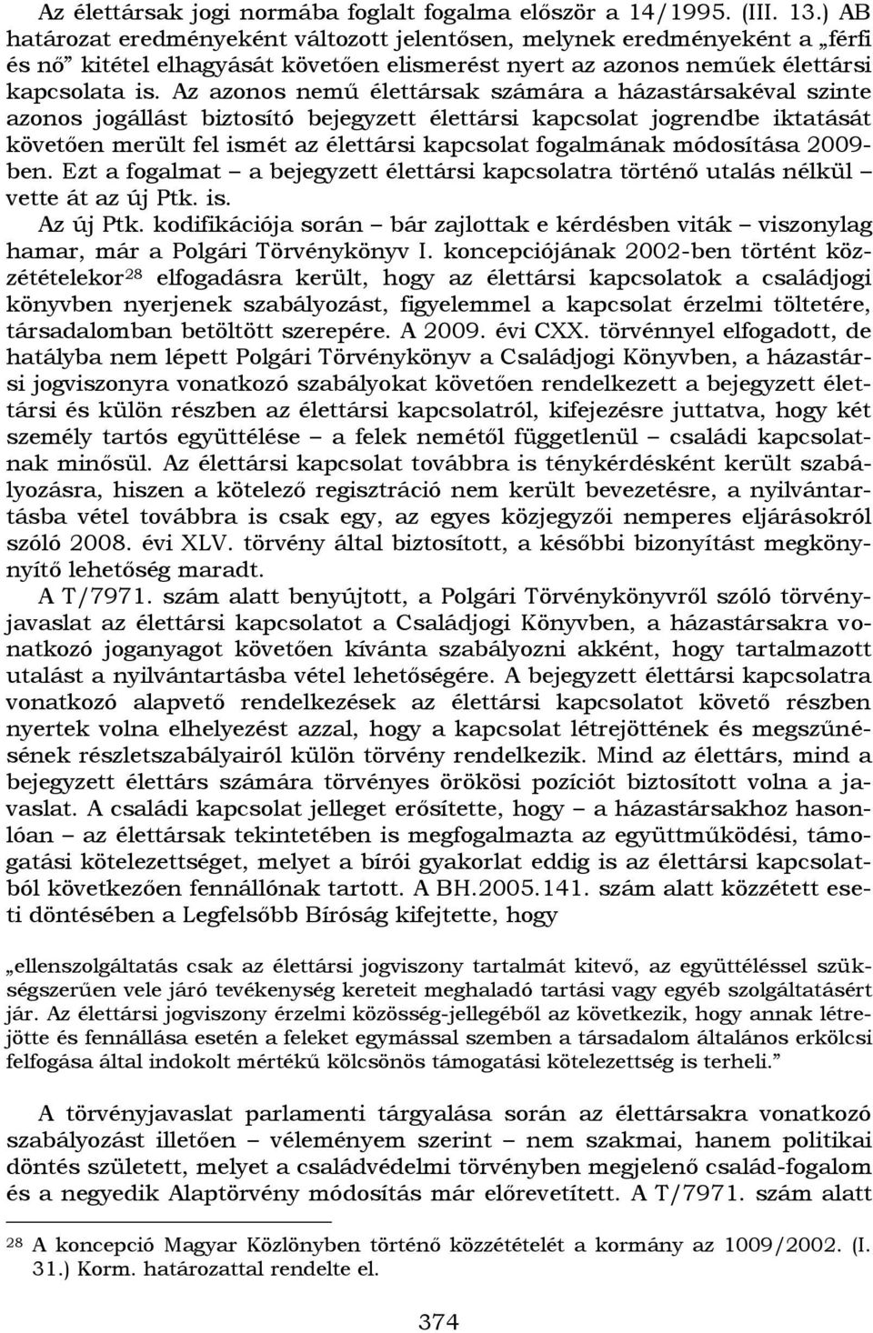 Az azonos nemű élettársak számára a házastársakéval szinte azonos jogállást biztosító bejegyzett élettársi kapcsolat jogrendbe iktatását követően merült fel ismét az élettársi kapcsolat fogalmának