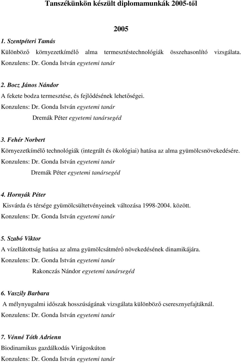 Hornyák Péter Kisvárda és térsége gyümölcsültetvényeinek változása 1998-2004. között. 5. Szabó Viktor A vízellátottság hatása az alma gyümölcsátmérő növekedésének dinamikájára.
