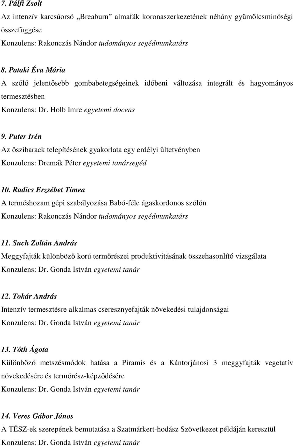 Puter Irén Az őszibarack telepítésének gyakorlata egy erdélyi ültetvényben Konzulens: Dremák Péter egyetemi tanársegéd 10.