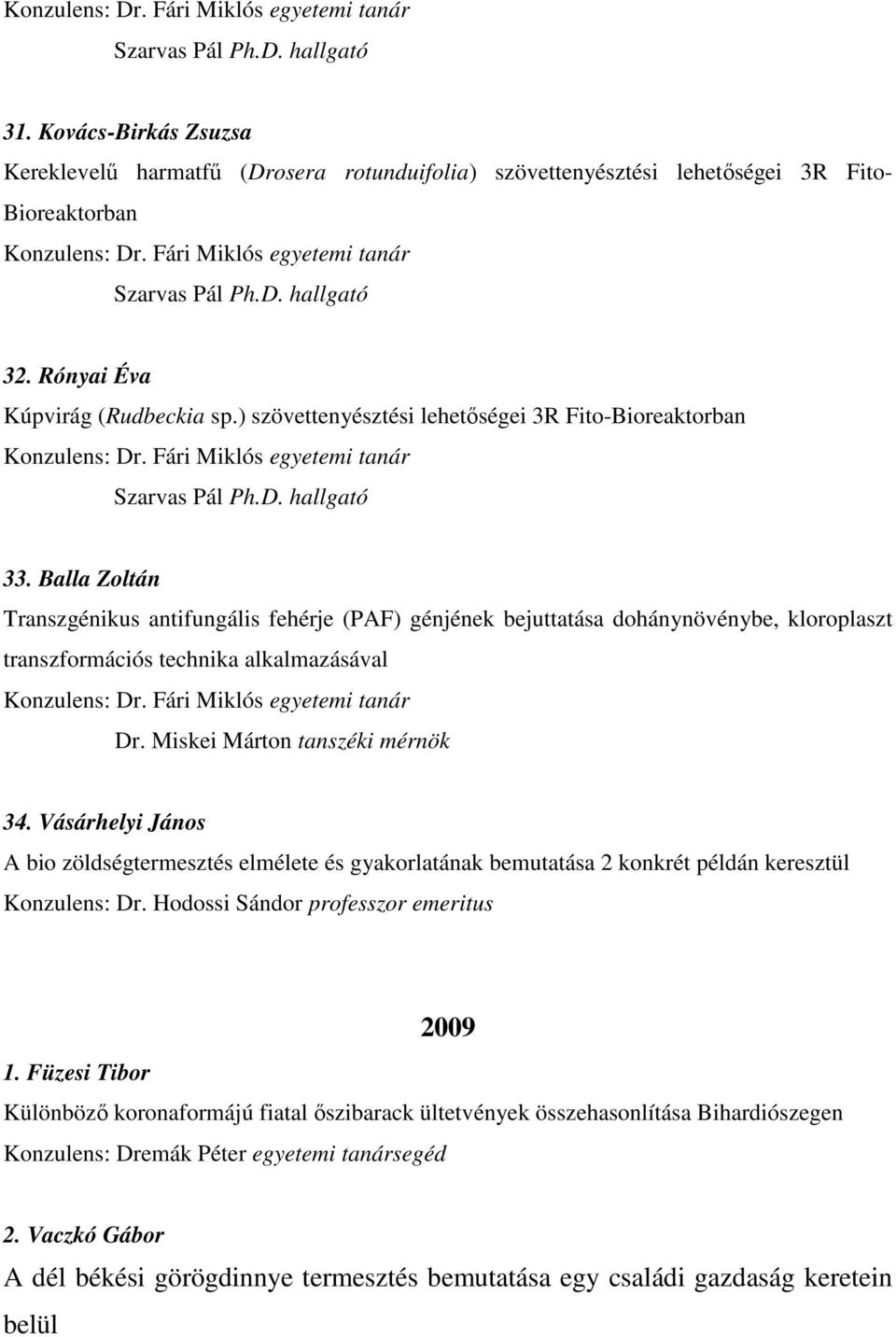 Rónyai Éva Kúpvirág (Rudbeckia sp.) szövettenyésztési lehetőségei 3R Fito-Bioreaktorban Konzulens: Dr. Fári Miklós egyetemi tanár Szarvas Pál Ph.D. hallgató 33.