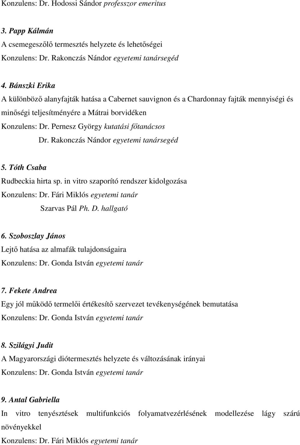 Pernesz György kutatási főtanácsos Dr. Rakonczás Nándor egyetemi tanársegéd 5. Tóth Csaba Rudbeckia hirta sp. in vitro szaporító rendszer kidolgozása Konzulens: Dr.