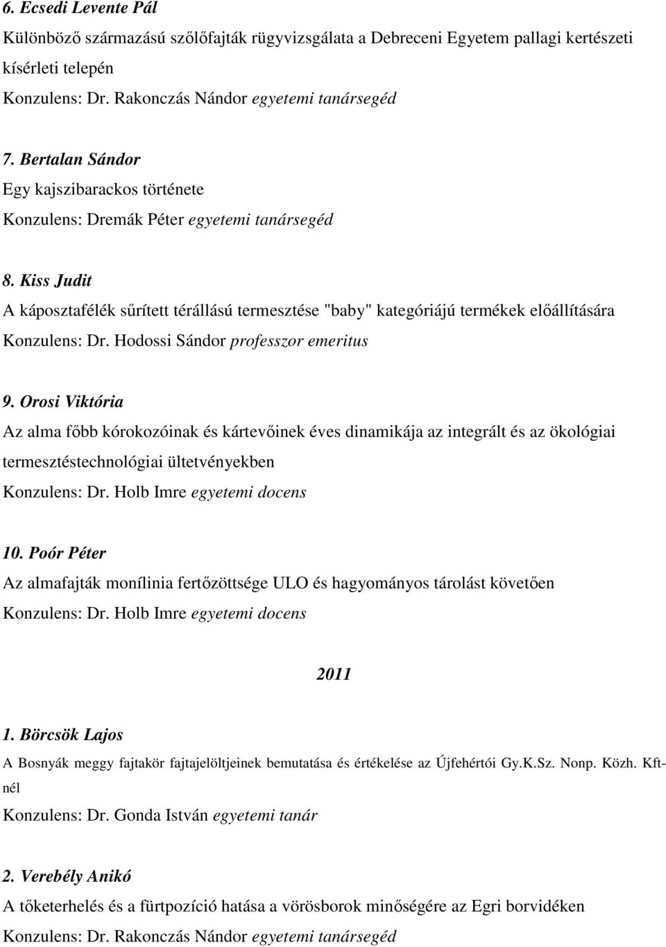 Kiss Judit A káposztafélék sűrített térállású termesztése "baby" kategóriájú termékek előállítására Konzulens: Dr. Hodossi Sándor professzor emeritus 9.