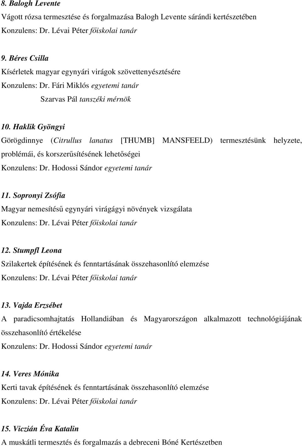 Haklik Gyöngyi Görögdinnye (Citrullus lanatus [THUMB] MANSFEELD) termesztésünk helyzete, problémái, és korszerűsítésének lehetőségei Konzulens: Dr. Hodossi Sándor egyetemi tanár 11.