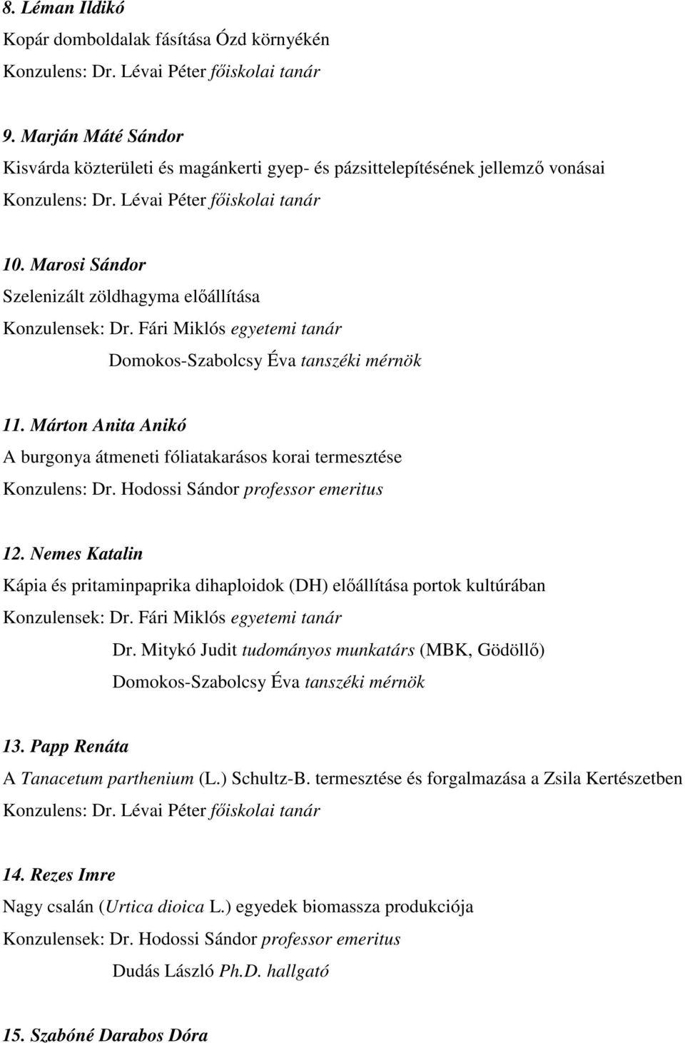 Márton Anita Anikó A burgonya átmeneti fóliatakarásos korai termesztése Konzulens: Dr. Hodossi Sándor professor emeritus 12.