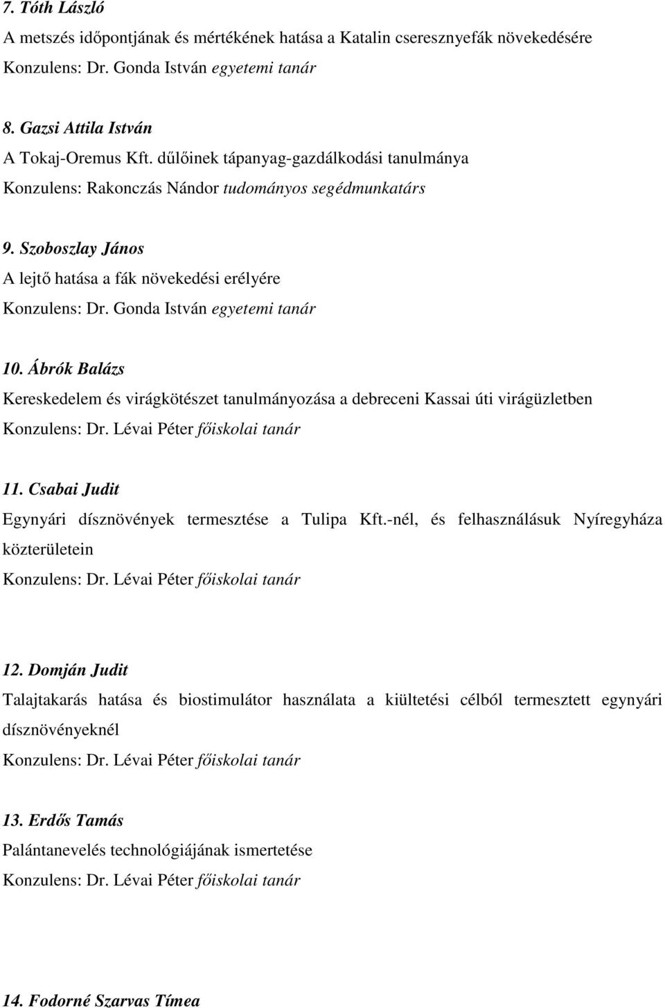 Ábrók Balázs Kereskedelem és virágkötészet tanulmányozása a debreceni Kassai úti virágüzletben 11. Csabai Judit Egynyári dísznövények termesztése a Tulipa Kft.