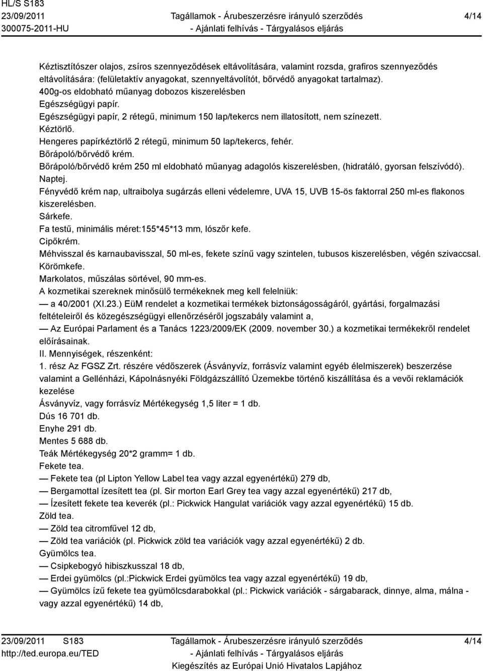 Hengeres papírkéztörlő 2 rétegű, minimum 50 lap/tekercs, fehér. Bőrápoló/bőrvédő krém. Bőrápoló/bőrvédő krém 250 ml eldobható műanyag adagolós kiszerelésben, (hidratáló, gyorsan felszívódó). Naptej.