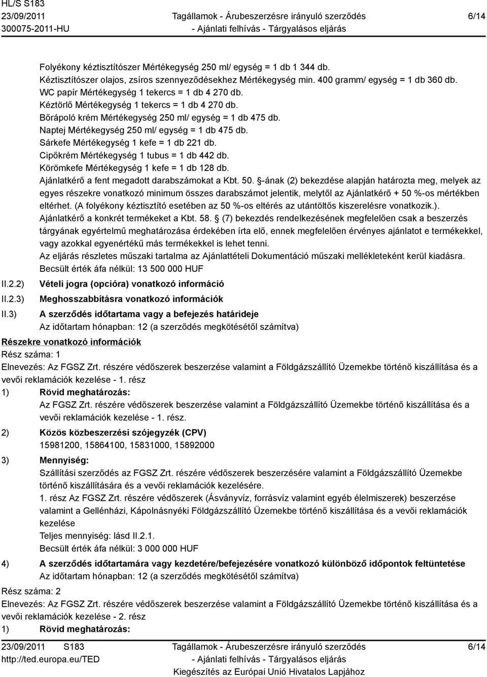 Naptej Mértékegység 250 ml/ egység = 1 db 475 db. Sárkefe Mértékegység 1 kefe = 1 db 221 db. Cipőkrém Mértékegység 1 tubus = 1 db 442 db. Körömkefe Mértékegység 1 kefe = 1 db 128 db.