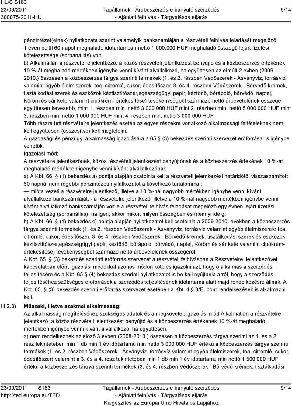 b) Alkalmatlan a részvételre jelentkező, a közös részvételi jelentkezést benyújtó és a közbeszerzés értékének 10 %-át meghaladó mértékben igénybe venni kívánt alvállalkozó, ha együttesen az elmúlt 2