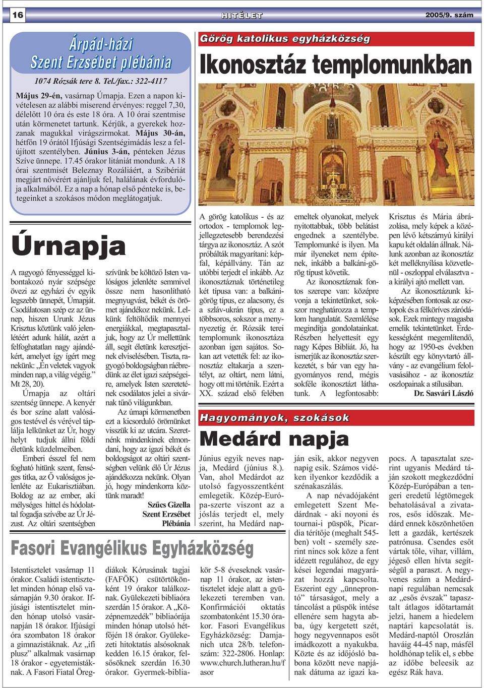 Május 30-án, hétfőn 19 órától Ifjúsági Szentségimádás lesz a felújított szentélyben. Június 3-án, pénteken Jézus Szíve ünnepe. 17.45 órakor litániát mondunk.