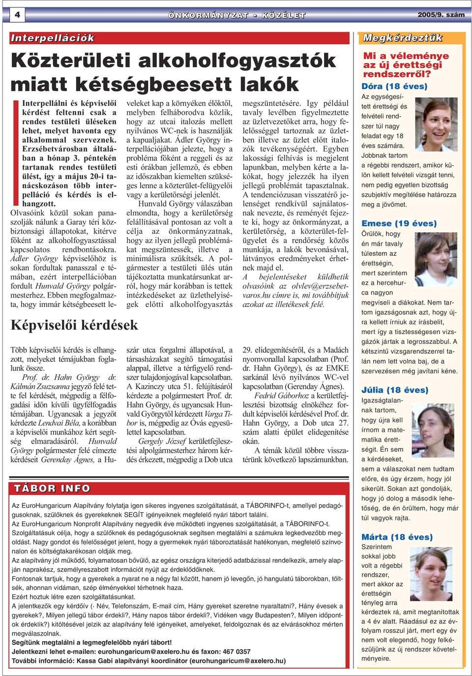 havonta egy alkalommal szerveznek. Erzsébetvárosban általában a hónap 3. péntekén tartanak rendes testületi ülést, így a május 20-i tanácskozáson több interpelláció és kérdés is elhangzott.