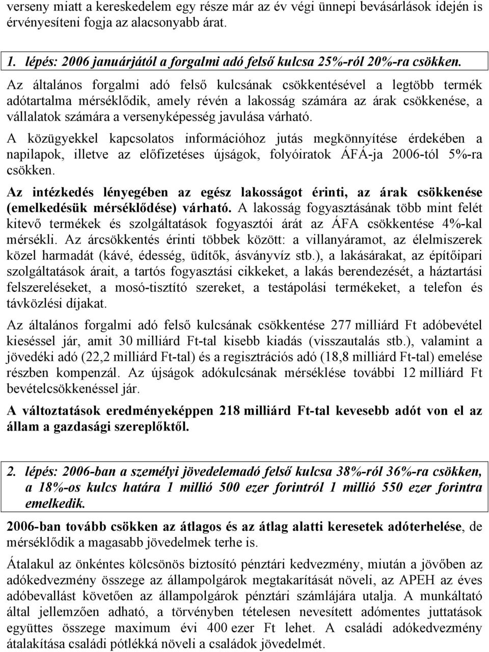 Az általános forgalmi adó felső kulcsának csökkentésével a legtöbb termék adótartalma mérséklődik, amely révén a lakosság számára az árak csökkenése, a vállalatok számára a versenyképesség javulása