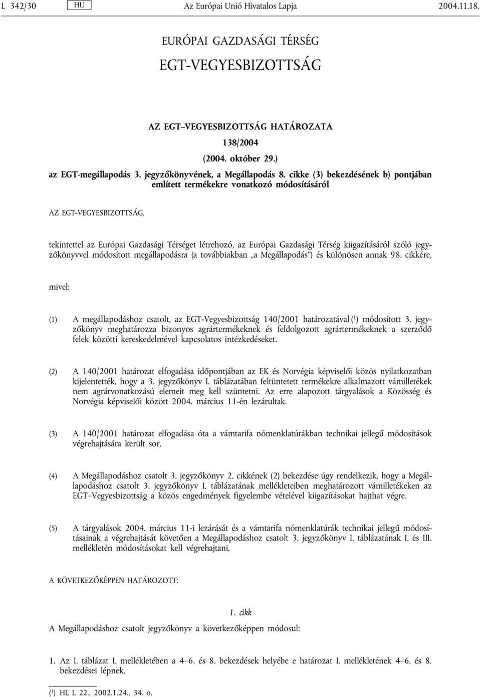 cikke (3) bekezdésének b) pontjában említett termékekre vonatkozó módosításáról AZ EGT-VEGYESBIZOTTSÁG, tekintettel az Európai Gazdasági Térséget létrehozó, az Európai Gazdasági Térség kiigazításáról