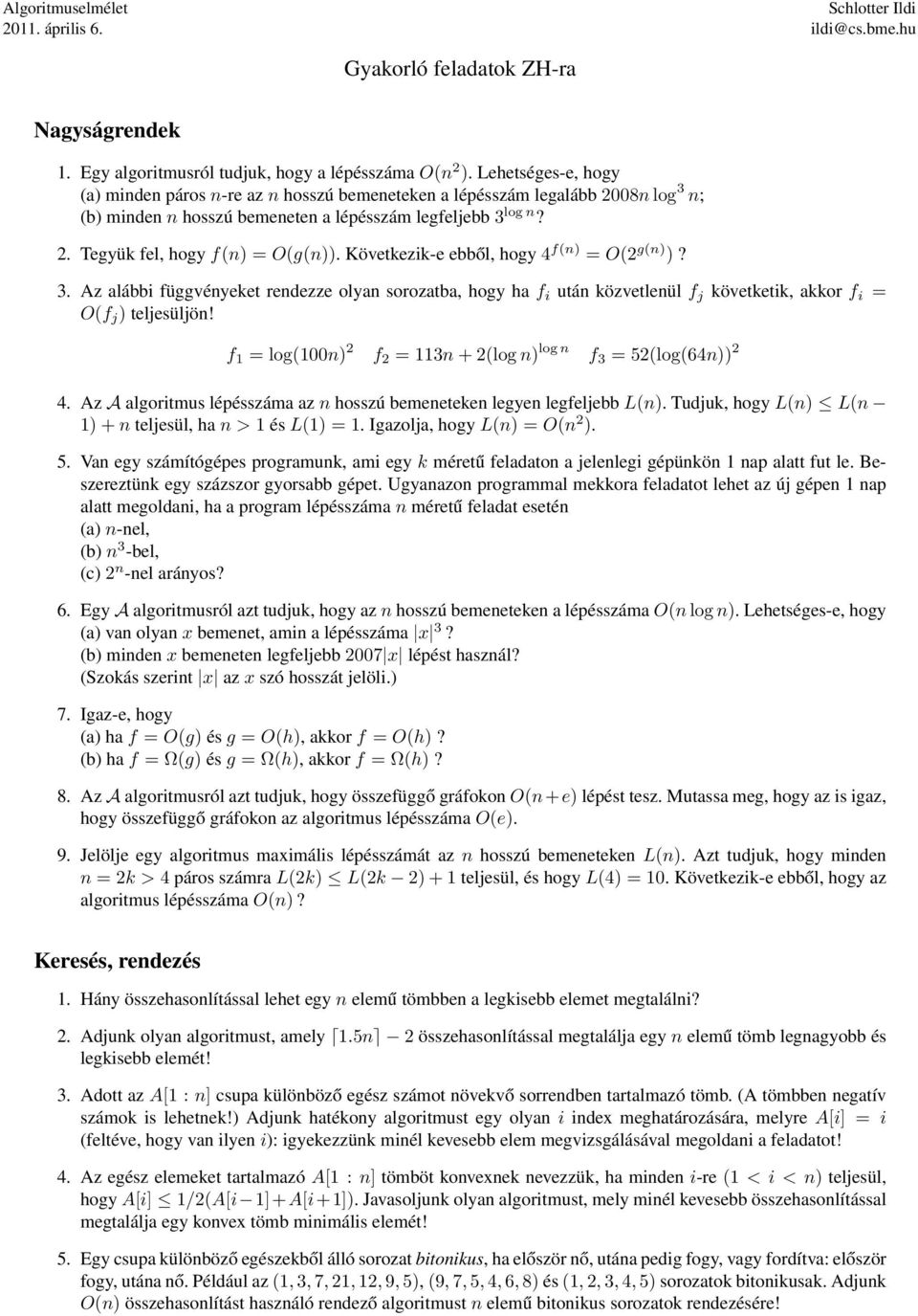 Következik-e ebből, hogy 4 f(n) = O(2 g(n) )? 3. Az alábbi függvényeket rendezze olyan sorozatba, hogy ha f i után közvetlenül f j követketik, akkor f i = O(f j ) teljesüljön!