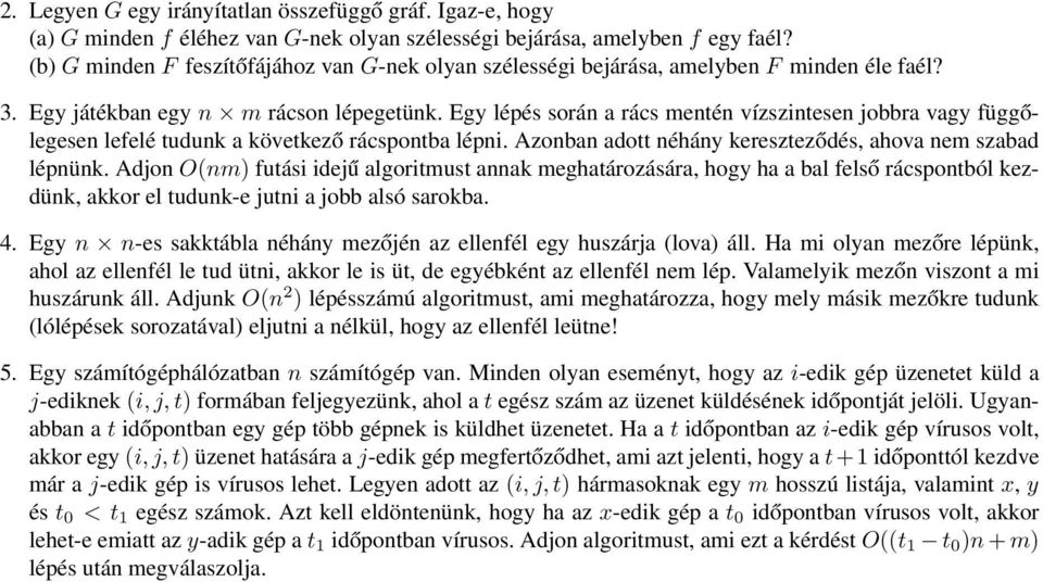 Egy lépés során a rács mentén vízszintesen jobbra vagy függőlegesen lefelé tudunk a következő rácspontba lépni. Azonban adott néhány kereszteződés, ahova nem szabad lépnünk.