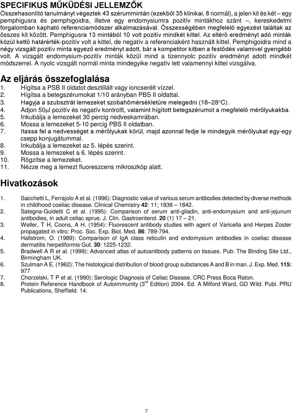 Pemphigusra 13 mintából 1 volt pozitív mindkét kittel. Az eltérő eredményt adó minták közül kettő határérték-pozitív volt a kittel, de negatív a referenciaként használt kittel.
