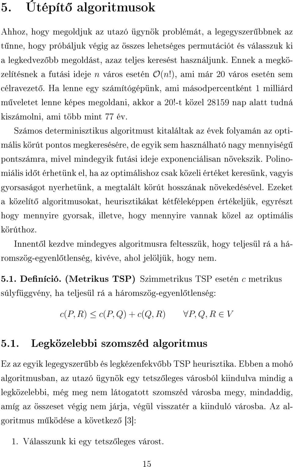 Ha lenne egy számítógépünk, ami másodpercentként 1 milliárd m veletet lenne képes megoldani, akkor a 20!-t közel 28159 nap alatt tudná kiszámolni, ami több mint 77 év.