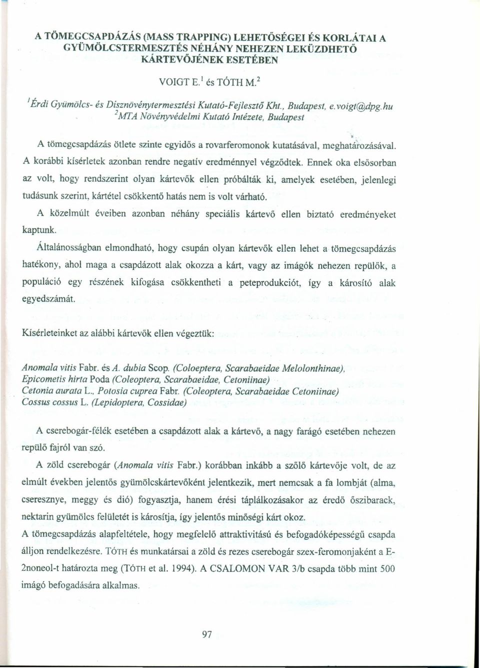 hu ]MTA Növényvédelmi Kutatá Intézete, Budapest A tömegcsapdázás ötlete szinte egyidős a rovarferomonok kutatásával, meghatározásával.