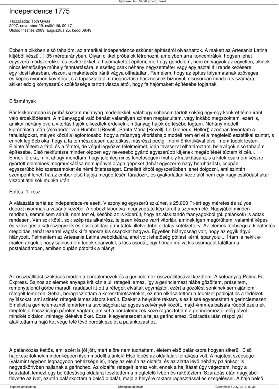 Olyan cikket próbálok létrehozni, amelyben arra koncentrálok, hogyan lehet egyszerû módszerekkel és eszközökkel fa hajómakettet építeni, mert úgy gondolom, nem én vagyok az egyetlen, akinek nincs