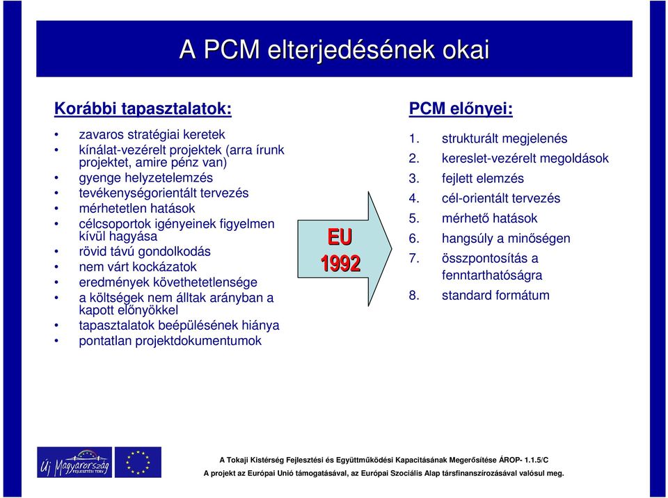 követhetetlensége a költségek nem álltak arányban a kapott előnyökkel tapasztalatok beépülésének hiánya pontatlan projektdokumentumok EU 1992 PCM előnyei: 1.