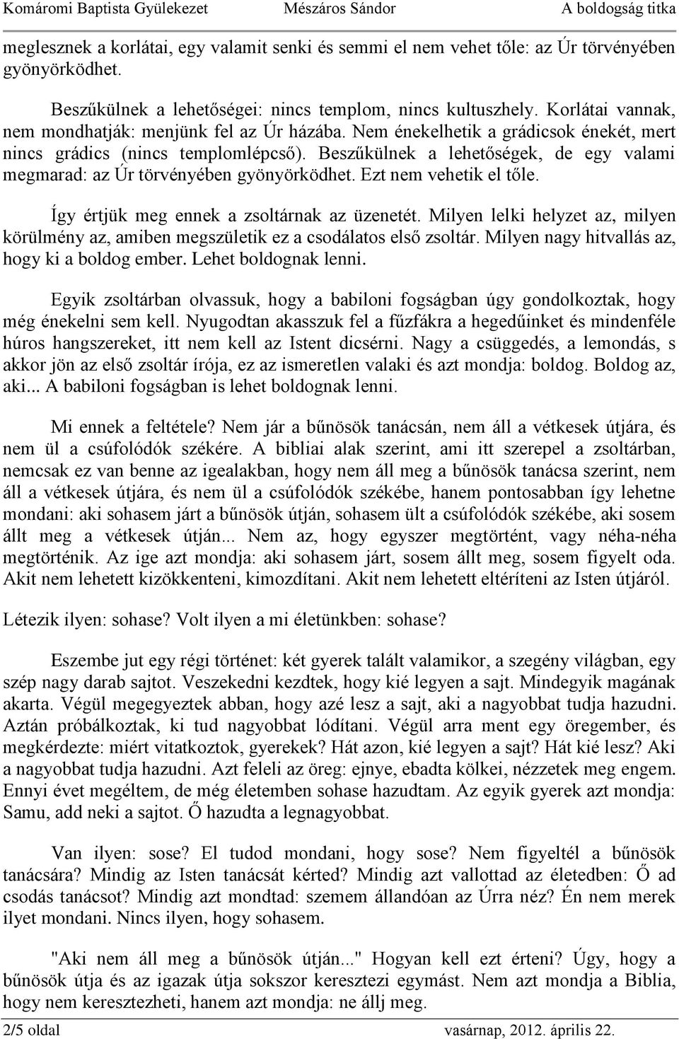 Beszűkülnek a lehetőségek, de egy valami megmarad: az Úr törvényében gyönyörködhet. Ezt nem vehetik el tőle. Így értjük meg ennek a zsoltárnak az üzenetét.