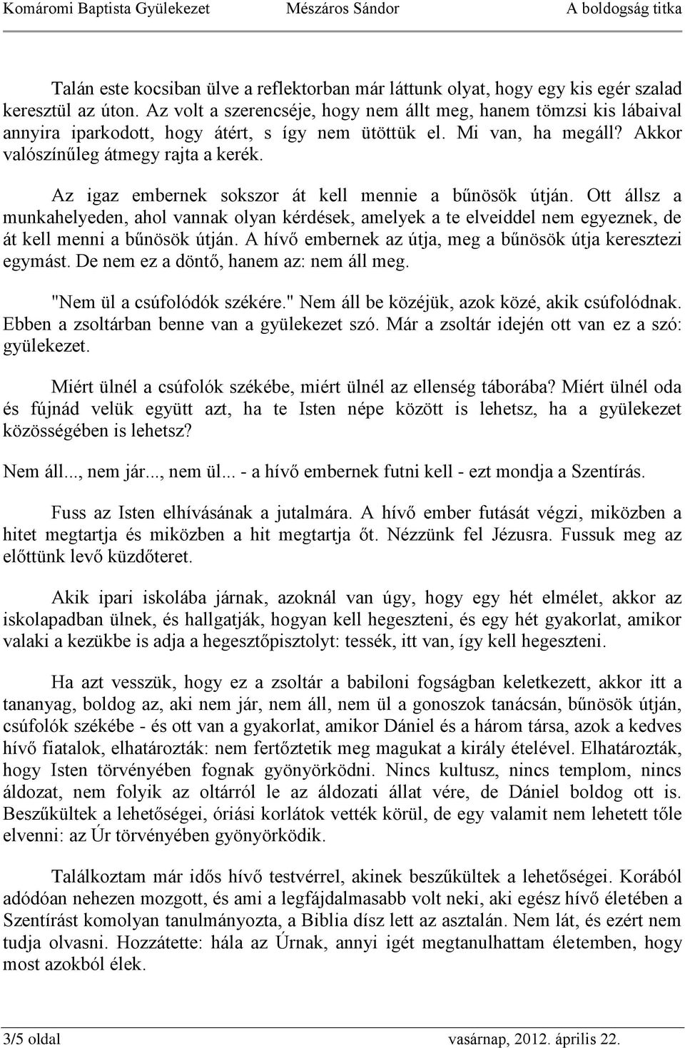 Az igaz embernek sokszor át kell mennie a bűnösök útján. Ott állsz a munkahelyeden, ahol vannak olyan kérdések, amelyek a te elveiddel nem egyeznek, de át kell menni a bűnösök útján.