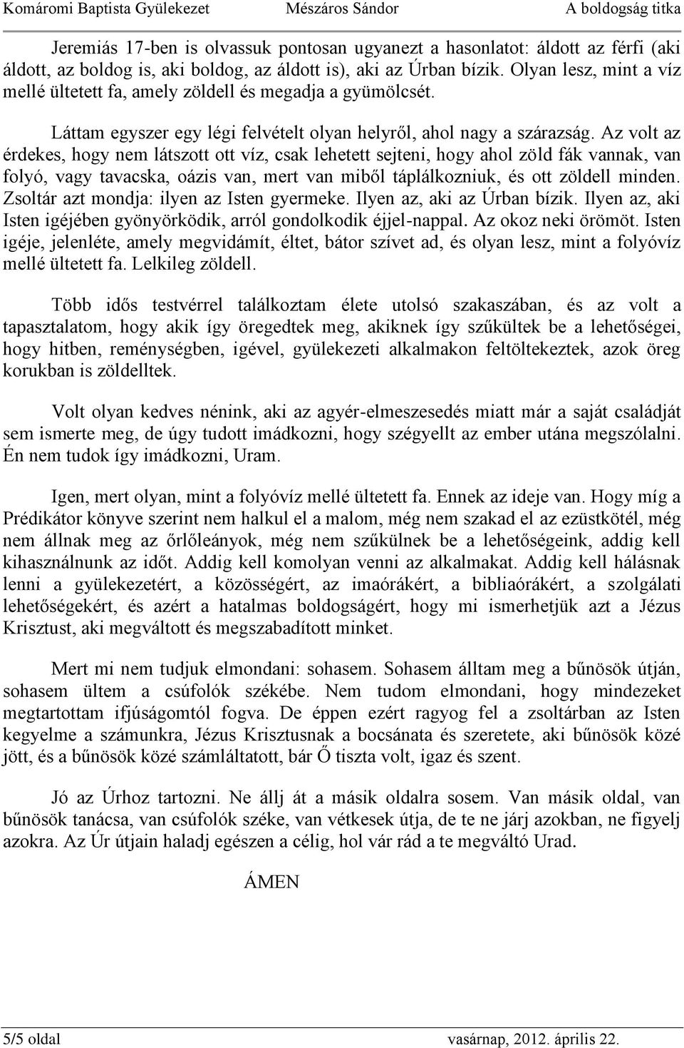 Az volt az érdekes, hogy nem látszott ott víz, csak lehetett sejteni, hogy ahol zöld fák vannak, van folyó, vagy tavacska, oázis van, mert van miből táplálkozniuk, és ott zöldell minden.