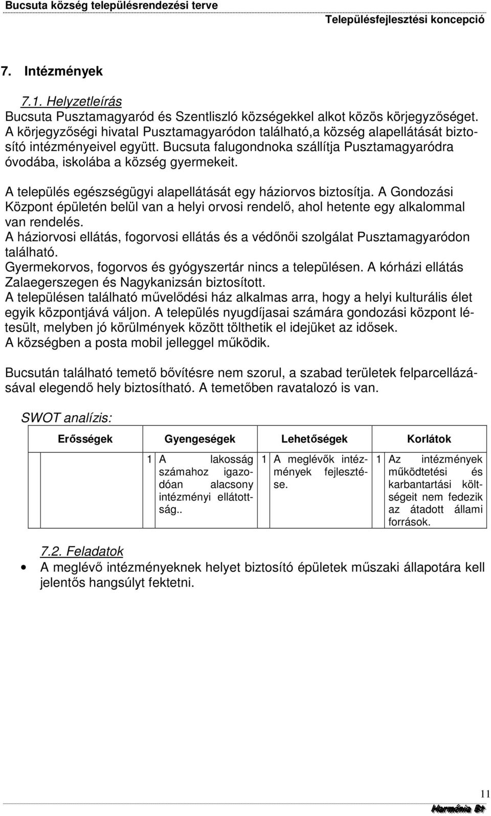 A település egészségügyi alapellátását egy háziorvos biztosítja. A Gondozási Központ épületén belül van a helyi orvosi rendelő, ahol hetente egy alkalommal van rendelés.