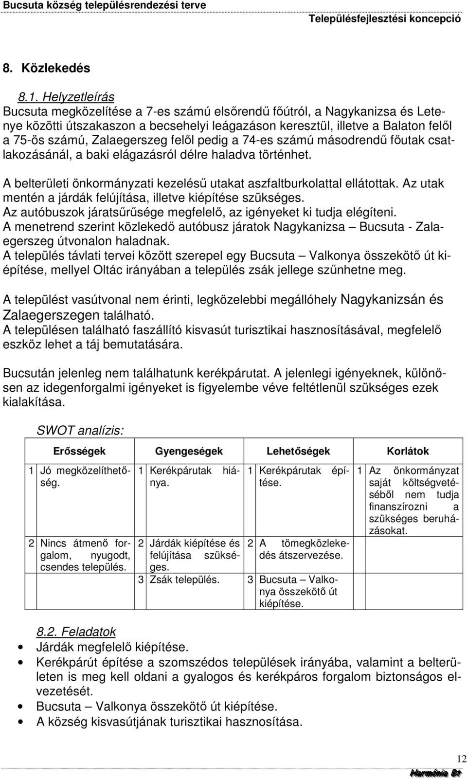 felől pedig a 74-es számú másodrendű főutak csatlakozásánál, a baki elágazásról délre haladva történhet. A belterületi önkormányzati kezelésű utakat aszfaltburkolattal ellátottak.