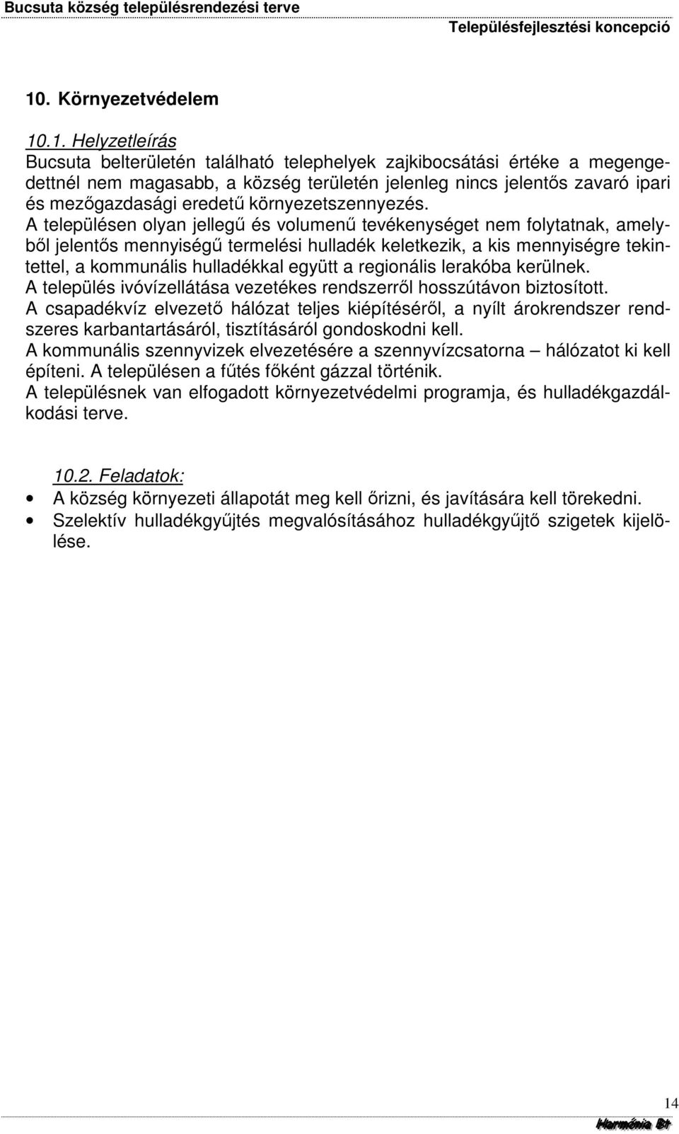 A településen olyan jellegű és volumenű tevékenységet nem folytatnak, amelyből jelentős mennyiségű termelési hulladék keletkezik, a kis mennyiségre tekintettel, a kommunális hulladékkal együtt a