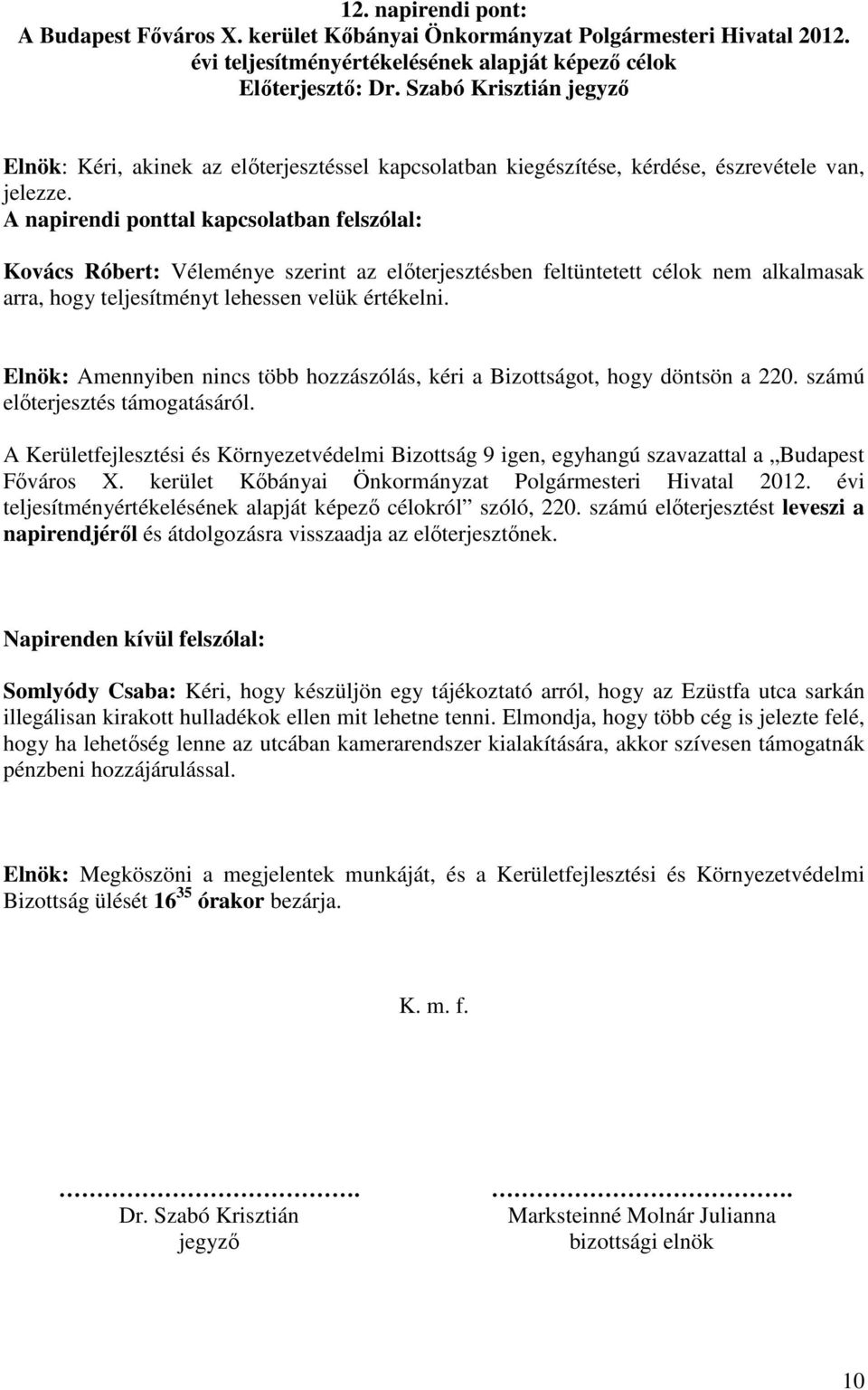 Elnök: Amennyiben nincs több hozzászólás, kéri a Bizottságot, hogy döntsön a 220. számú előterjesztés támogatásáról.