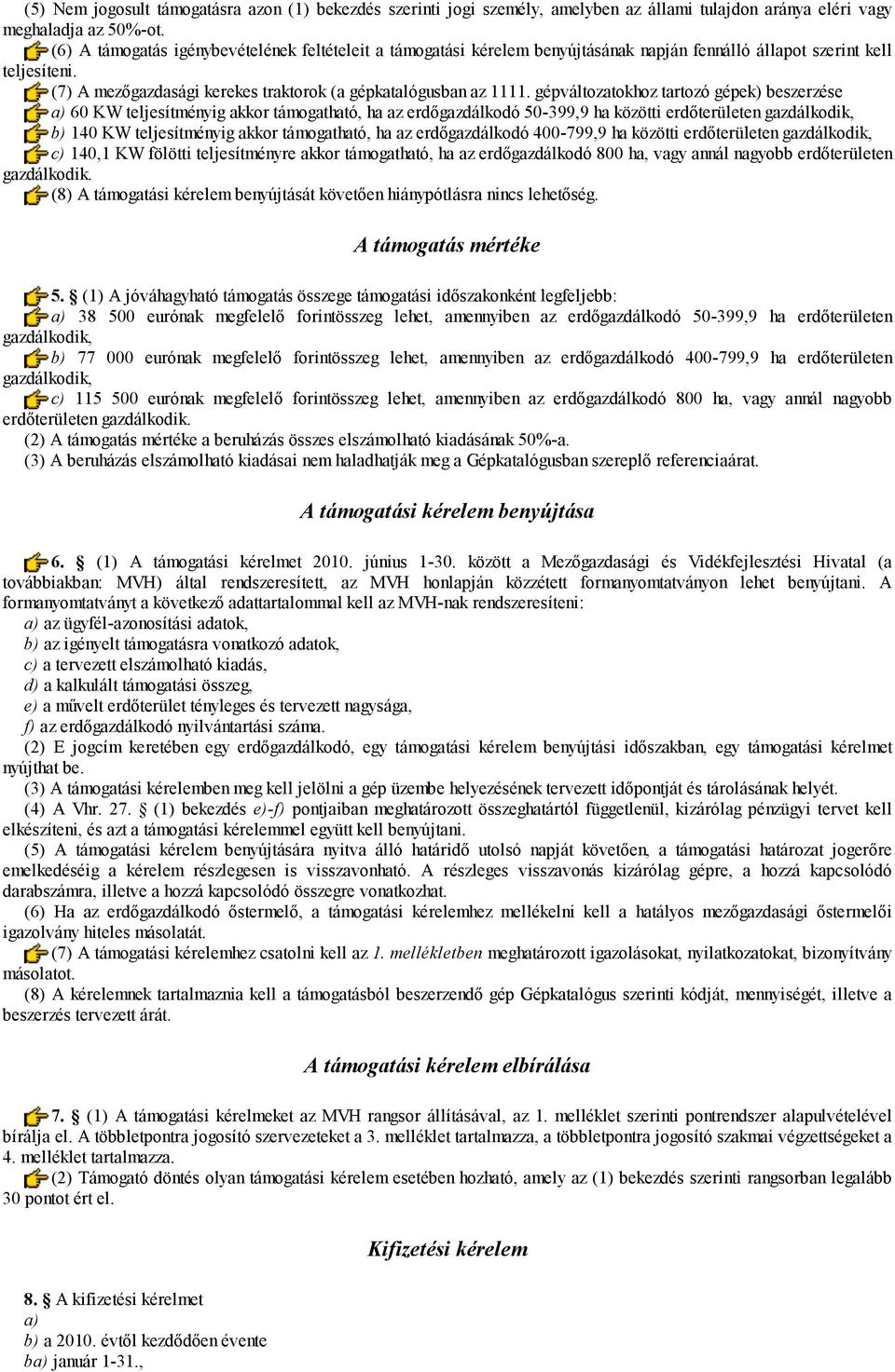 gépváltozatokhoz tartozó gépek) beszerzése a) 0 KW teljesítményig akkor támogatható, ha az erdőgazdálkodó 50-399,9 ha közötti erdőterületen gazdálkodik, b) 140 KW teljesítményig akkor támogatható, ha