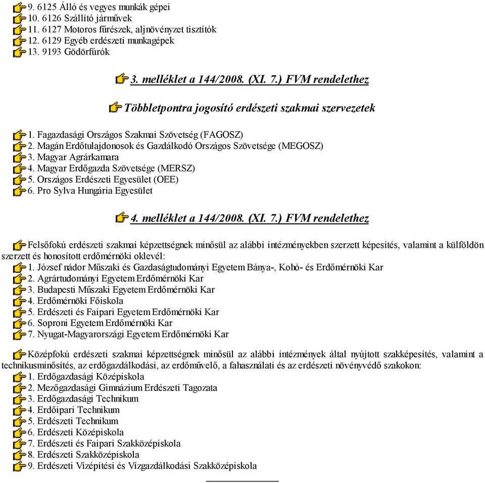 Magyar Agrárkamara 4. Magyar Erdőgazda Szövetsége (MERSZ) 5. Országos Erdészeti Egyesület (OEE). Pro Sylva Hungária Egyesület 4. melléklet a 144/2008. (XI. 7.